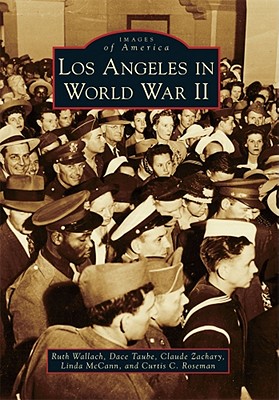 Los Angeles in World War II - Wallach, Ruth, and Taube, Dace, and Zachary, Claude