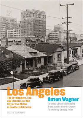 Los Angeles: The Development, Life, and Structure of the City of Two Million in Southern California - Wagner, Anton, and Dimendberg, Edward (Editor), and Grundy, Timothy (Translated by)