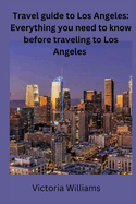 Los Angeles travel guide: Everything you need to know before traveling to Los Angeles