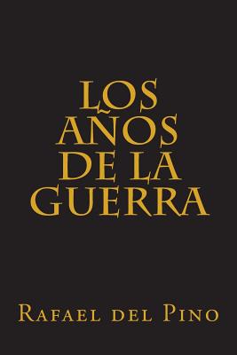 Los Anos de La Guerra: Cinco Mil Dias de Sudor y Sangre - Pino, Rafael Del