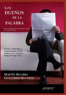 Los dueos de la palabra: Acceso, estructura y concentraci?n de los medios en la Am?rica latina del siglo XXI - Mastrini, Guillermo, and Mesa, Carlos (Preface by), and Bustamante, Enrique (Preface by)