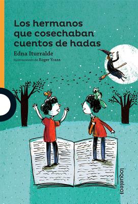 Los Hermanos Que Cosechaban Cuentos de Hadas / The Brothers Who Harvested Fairy Tales (Serie Naranja) Spanish Edition - Iturralde, Edna