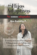 Los hijos adoptivos no somos adoptados: Cambiemos un paradigma: Eduquemos en adopci?n