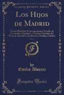 Los Hijos de Madrid, Vol. 2: Novela Historico-Contemporanea; Estudio de Costumbres Populares, Cuadros Copiados del Natural, Episodios, Incidentes y Dialogos Sueltos (Classic Reprint)