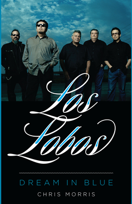 Los Lobos: Dream in Blue - Morris, Chris