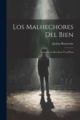 Los Malhechores del Bien: Comedia En DOS Actos y En Prosa - Benavente, Jacinto