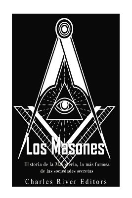 Los masones: Historia de la Masonera, la ms famosa de las sociedades secretas - Pea, Gilberto (Translated by), and Charles River