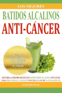 Los Mejores Batidos Alcalinos Anti-Cancer: Recetas Super Saludables Para Prevenir y Vencer El Cancer