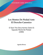 Los Montes de Piedad Ante El Derecho Canonico: O Sean Tres Documentos Sobre El Sagrado Monte de Piedad (1880)
