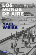 Los Muros de Aire. Y Otras Crnicas de Frontera / Walls of Air. and Other Fronti Er Chronicles