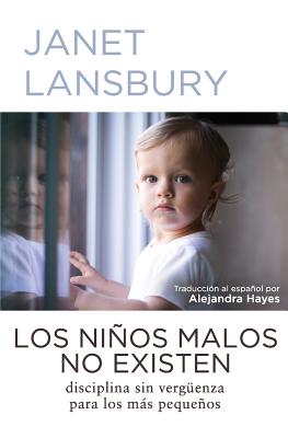 Los nios malos no existen: Disciplina sin vergenza para los ms pequeos - Hayes, Alejandra (Translated by), and Lansbury, Janet