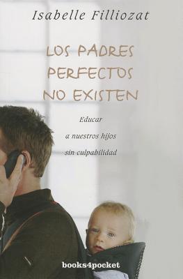 Los Padres Perfectos No Existen - Filliozat, Isabelle, and Mena, Francisco J Ramos (Translated by)