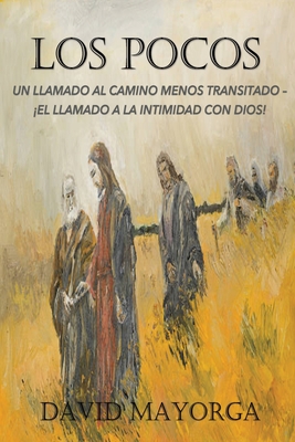 Los Pocos: Un Llamado Al Camino Menos Transitado - El Llamado a la Intimidad Con Dios - Mayorga, David, and Rodriguez, Vanessa (Translated by)