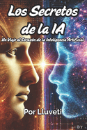 Los Secretos de la Ia: Un viaje fascinante al corazn de la inteligencia artificial que est transformando nuestro mundo