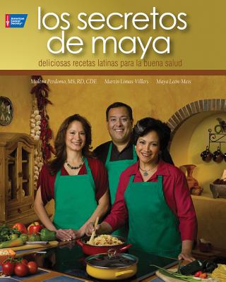 Los secretos de Maya: 100 deliciosas recetas latinas para la buena salud - Len-Meis, Maya, and Perdomo, Malena, and Limas-Villers, Martn