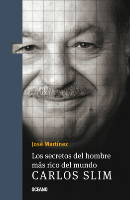 Los Secretos del Hombre Ms Rico del Mundo.: Carlos Slim, - Mart?nez, Jos?