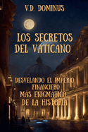 Los Secretos del Vaticano Desvelando el Imperio Financiero Ms Enigmtico de la Historia