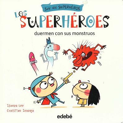 Los Superheroes Duermen Con Sus Monstruos - Lee, Isaura, and Inaraja, Christian