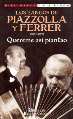 Los Tangos de Piazzolla y Ferrer: 1967-1971: Quereme Asi Piantao - Ferrer, Horacio, and Sebastian, Ana, and Piazzolla, Astor