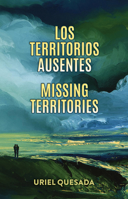 Los Territorios Ausentes / Missing Territories - Quesada, Uriel, and Brooks, Elaine (Translated by)