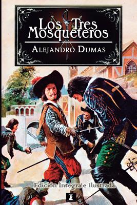 Los Tres Mosqueteros: Edici?n Integral E Ilustrada - Dumas, Alejandro