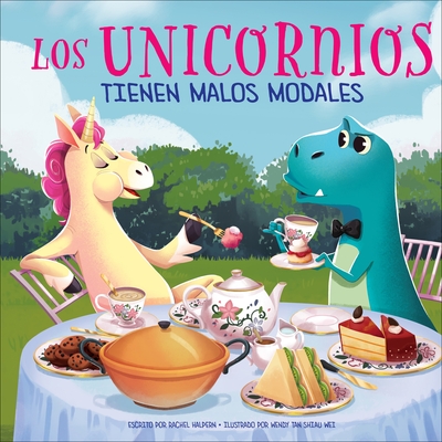 Los Unicornios Tienen Malos Modales (Unicorns Have Bad Manners) - Halpern, Rachel, and Wei, Wendy Tan Shiau (Illustrator), and Izquierdo, Ana (Translated by)