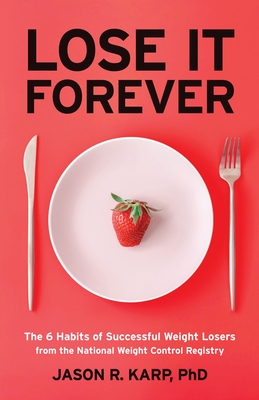 Lose It Forever: The 6 Habits of Successful Weight Losers from the National Weight Control Registry (Weight Loss Diet Self-Help) - Karp, Jason R, PhD