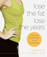 Lose the Fat, Lose the Years: A 30-Day Plan That Will Transform the Way You Look and Feel