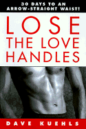 Lose the Love Handles: 30 Days to an Arrow-Straight Waist! - Kuehls, Dave