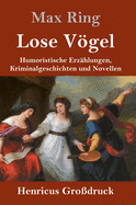 Lose Vgel (Grodruck): Humoristische Erzhlungen, Kriminalgeschichten und Novellen