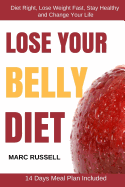 Lose Your Belly Diet: Diet Right, Lose Weight Fast, Stay Healthy and Change Your Life - 14 Days Meal Plan Included