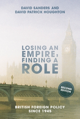 Losing an Empire, Finding a Role: British Foreign Policy Since 1945 - Sanders, David, and Houghton, David