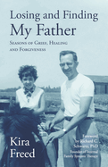 Losing and Finding My Father: Seasons of Grief, Healing and Forgiveness