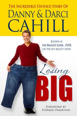 Losing Big: The Incredible Untold Story of Danny & Darci Cahill - Cahill, Danny, and Cahill, Darci, and Omartian, Stormie (Foreword by)