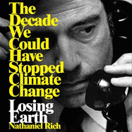 Losing Earth: The Decade We Could Have Stopped Climate Change