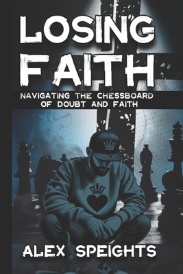 Losing Faith: Navigating the Chessboard of Doubt and Faith - Jones, Elizabeth (Editor), and Fryman, Ritchie (Foreword by), and Speights, Alex