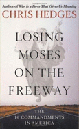 Losing Moses on the Freeway: The 10 Commandments in America - Hedges, Chris