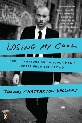 Losing My Cool: Love, Literature, and a Black Man's Escape from the Crowd - Williams, Thomas Chatterton