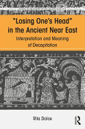 Losing One's Head in the Ancient Near East: Interpretation and Meaning of Decapitation