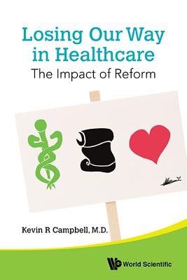 Losing Our Way in Healthcare: The Impact of Reform - Campbell, Kevin R