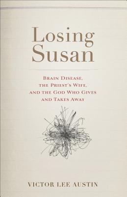 Losing Susan: Brain Disease, the Priest's Wife, and the God Who Gives and Takes Away - Austin, Victor Lee