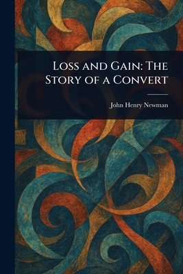 Loss and Gain: The Story of a Convert - Newman, John Henry