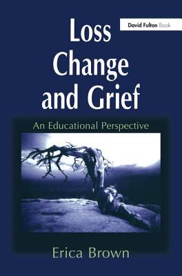Loss, Change and Grief: An Educational Perspective - Brown, Erica