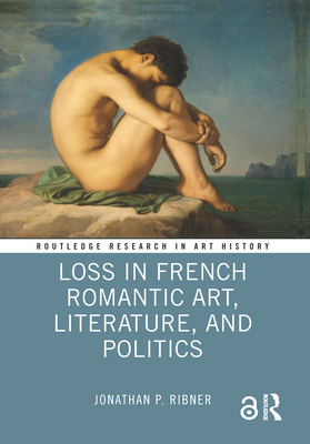 Loss in French Romantic Art, Literature, and Politics - Ribner, Jonathan P