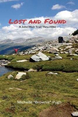 Lost and Found: A John Muir Trail Thru-Hike - Pugh, Michelle "Brownie"
