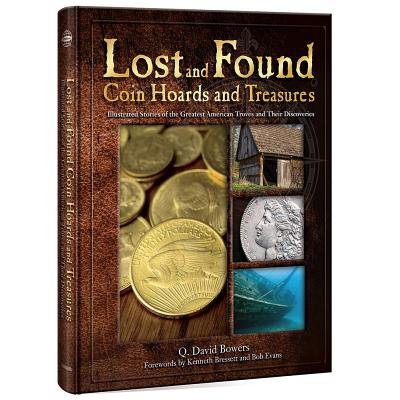 Lost and Found Coin Hoards and Treasures: Illustrated Stories of the Greatest American Troves and Their Discoveries - Bowers, Q David, and Bressett, Kenneth E (Foreword by), and Evans, Bob (Foreword by)