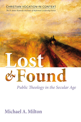 Lost and Found: Public Theology in the Secular Age - Milton, Michael A