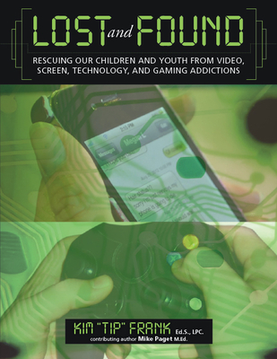 Lost and Found: Rescuing Our Children and Youth from Video, Screen, Technology, and Gaming Addiction - Frank, Kim Tip, and Paget, Mike (Contributions by)