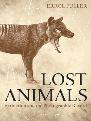 Lost Animals: Extinction and the Photographic Record - Fuller, Errol