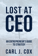 Lost At CEO: An Entrepreneur's Guide To Strategy